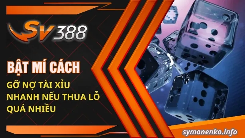 Bật Mí Cách Gỡ Nợ Tài Xỉu Nhanh Nếu Thua Lỗ Quá Nhiều 7 cách gỡ nợ tài xỉu