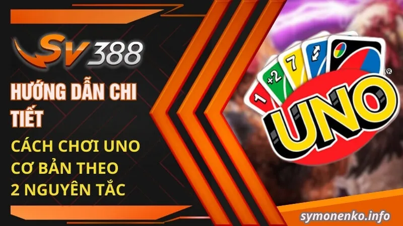 Hướng Dẫn Cách Chơi Uno Cơ Bản Từ A - Z Cho Tân Thủ 4 Hướng dẫn chi tiết cách chơi Uno cơ bản theo 2 nguyên tắc