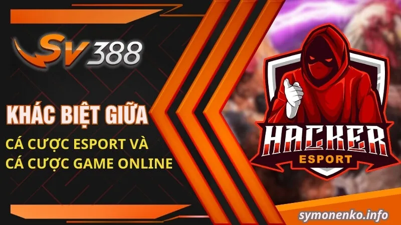 Khác biệt giữa cá cược Esport và cá cược game online
