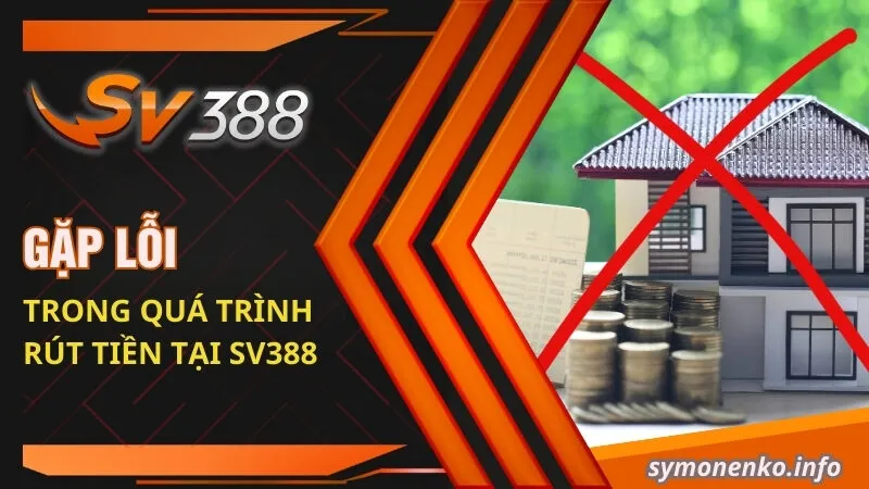 Hướng Dẫn Rút Tiền SV388 Không Bị Mất Phí 4 Lỗi trong quá trình rút tiền tại SV388