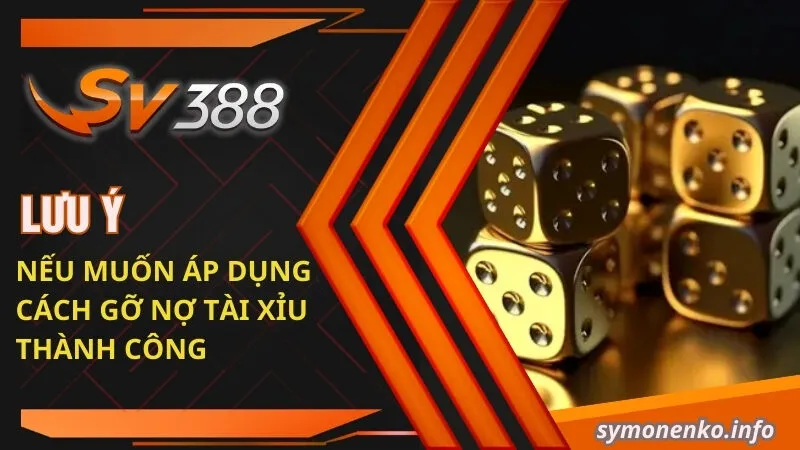 Lưu ý nếu muốn áp dụng cách gỡ nợ tài xỉu thành công