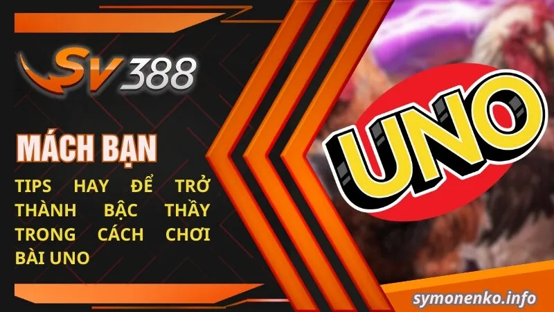 Hướng Dẫn Cách Chơi Uno Cơ Bản Từ A - Z Cho Tân Thủ 5 Mách bạn một số tips hay để trở thành bậc thầy trong cách chơi bài Uno