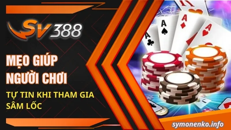 Mẹo giúp người chơi tự tin khi tham gia Sâm lốc