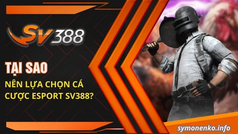 Tại sao nên lựa chọn cá cược Esport SV388?