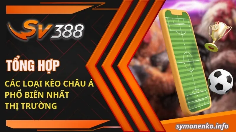 Tìm Hiểu Kèo Châu Á Là Gì Và Cách Đọc Kèo Chi Tiết 3 Tổng hợp các loại kèo Châu Á phổ biến nhất thị trường