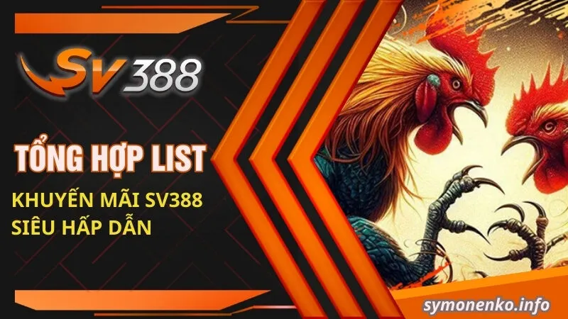Tổng Hợp Sự Kiện Khuyến Mãi SV388 "Siêu Bùng Nổ" 3 Tổng hợp list khuyến mãi SV388 siêu hấp dẫn