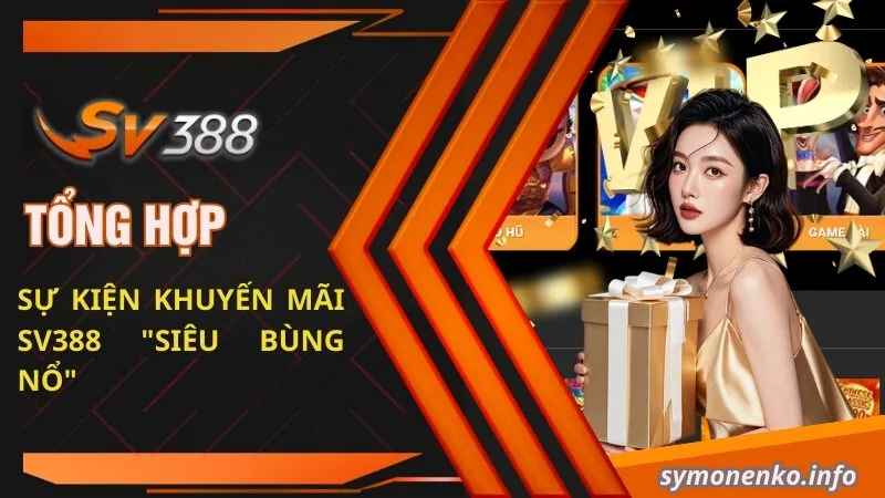 Tổng Hợp Sự Kiện Khuyến Mãi SV388 "Siêu Bùng Nổ" 4 khuyến mãi SV388
