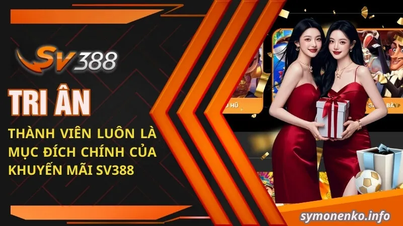 Tổng Hợp Sự Kiện Khuyến Mãi SV388 "Siêu Bùng Nổ" 2 Tri ân mọi thành viên luôn là mục đích chính của khuyến mãi SV388