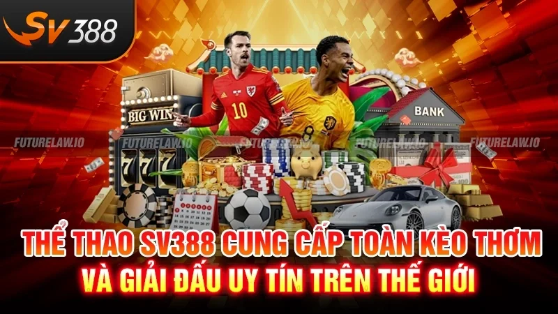 Thể thao SV388 cung cấp toàn kèo thơm và giải đấu uy tín trên thế giới