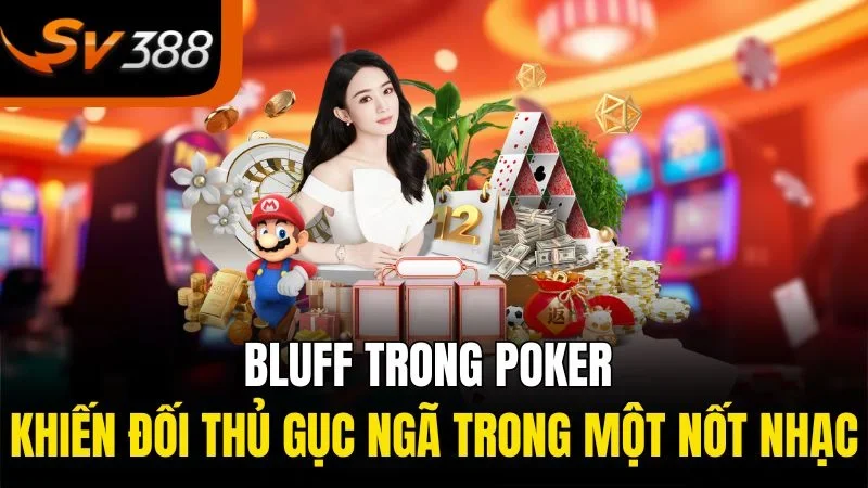 Bluff Trong Poker - Khiến Đối Thủ Gục Ngã Trong Một Nốt Nhạc 5 bluff trong poker khien doi thu guc nga trong mot not nhac