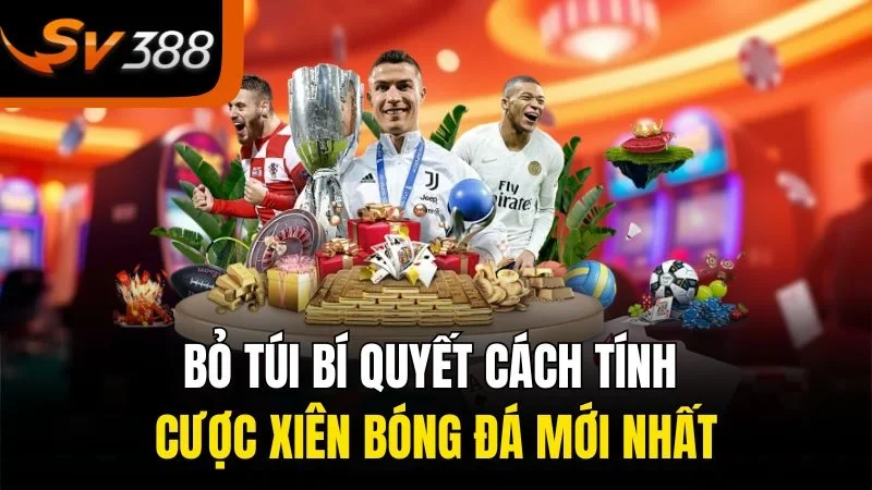 Cách Tính Cược Xiên Bóng Đá - Chia Sẻ Bí Quyết Tối Ưu Hóa Cơ Hội Chiến Thắng 4 Bỏ túi bí quyết cách tính cược xiên bóng đá mới nhất