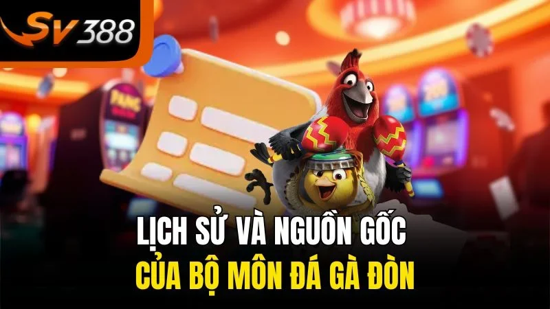 Đá Gà Đòn SV388 - Bí Quyết Chọn Kèo Chuẩn, Thắng Lớn Mỗi Ngày 2 Lịch sử và nguồn gốc của bộ môn đá gà đòn