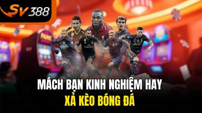 Mách bạn kinh nghiệm hay xả kèo bóng đá 