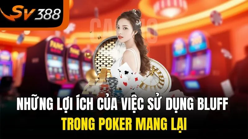 Những lợi ích của việc sử dụng bluff trong poker mang lại